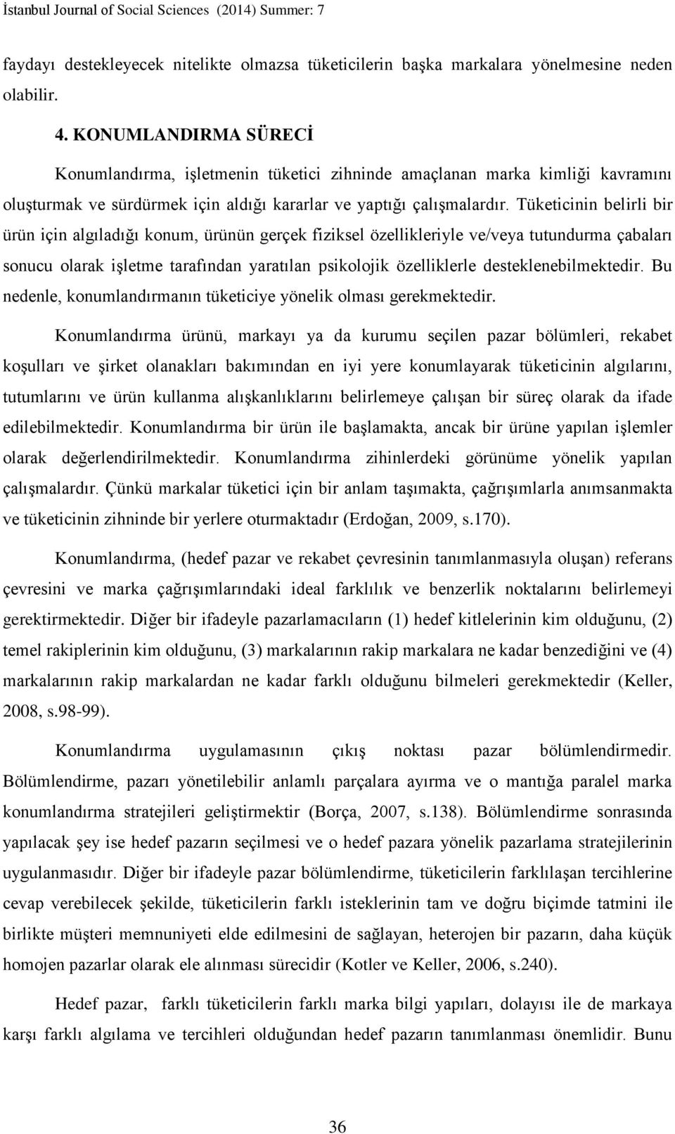 Tüketicinin belirli bir ürün için algıladığı konum, ürünün gerçek fiziksel özellikleriyle ve/veya tutundurma çabaları sonucu olarak işletme tarafından yaratılan psikolojik özelliklerle