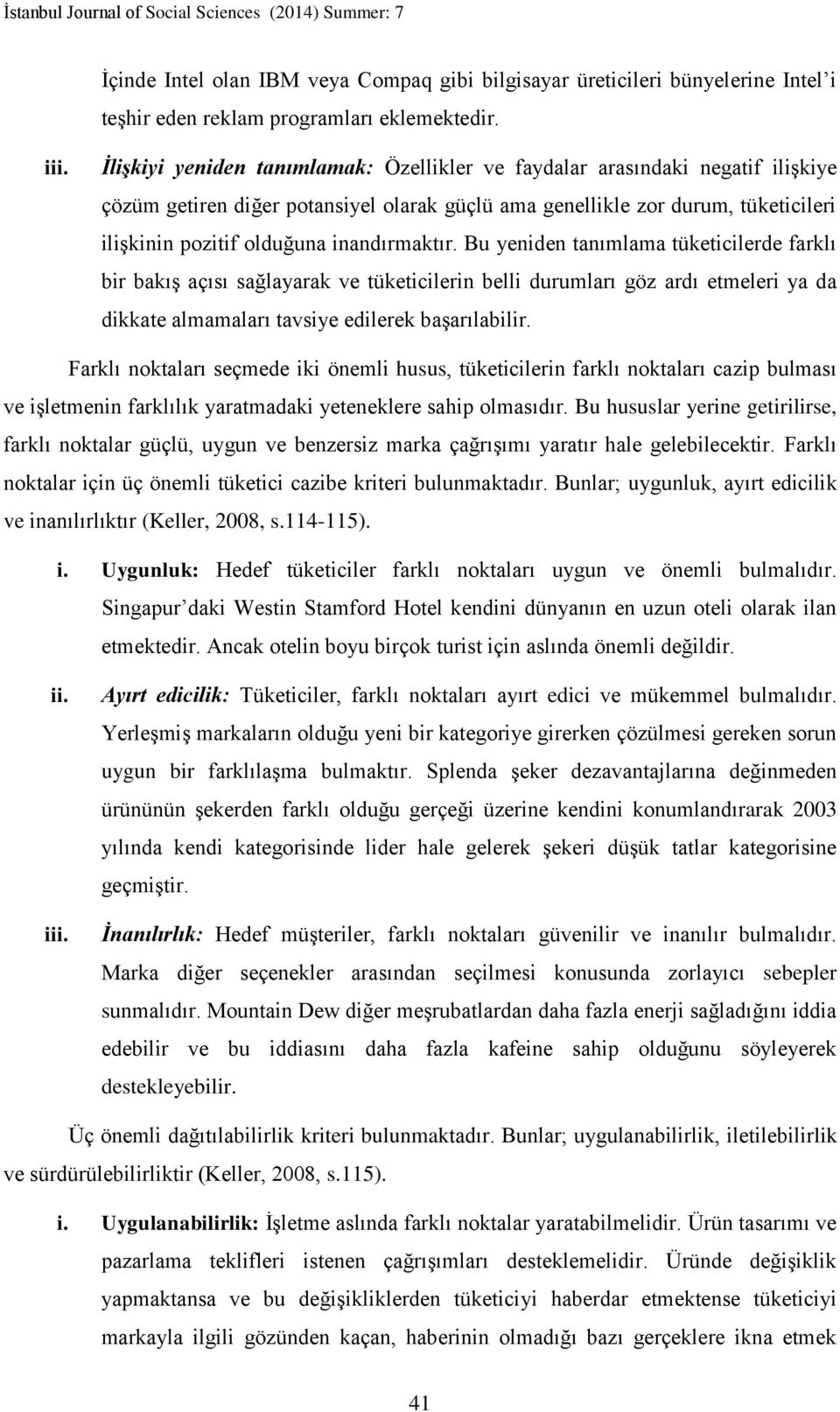 inandırmaktır. Bu yeniden tanımlama tüketicilerde farklı bir bakış açısı sağlayarak ve tüketicilerin belli durumları göz ardı etmeleri ya da dikkate almamaları tavsiye edilerek başarılabilir.