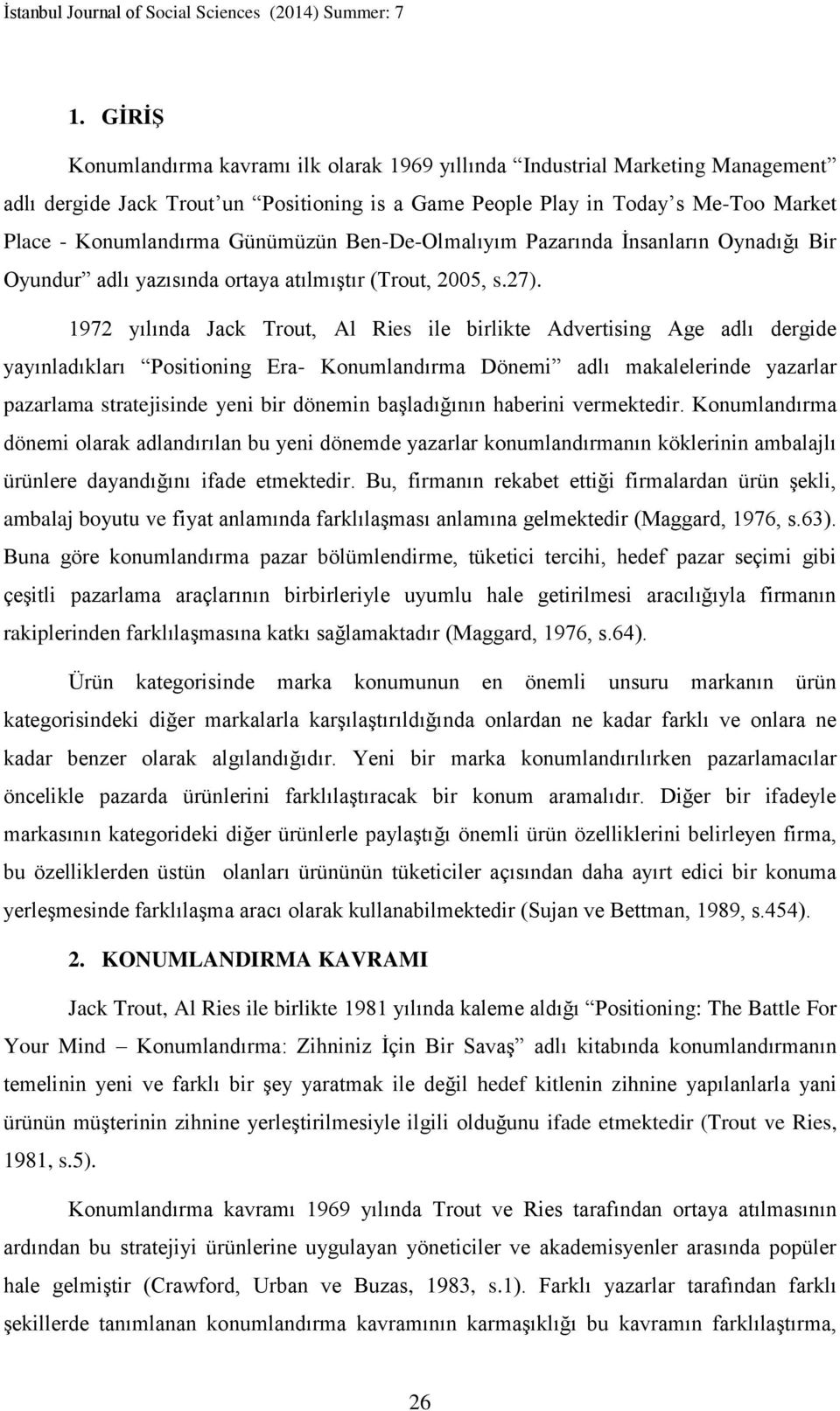 1972 yılında Jack Trout, Al Ries ile birlikte Advertising Age adlı dergide yayınladıkları Positioning Era- Konumlandırma Dönemi adlı makalelerinde yazarlar pazarlama stratejisinde yeni bir dönemin