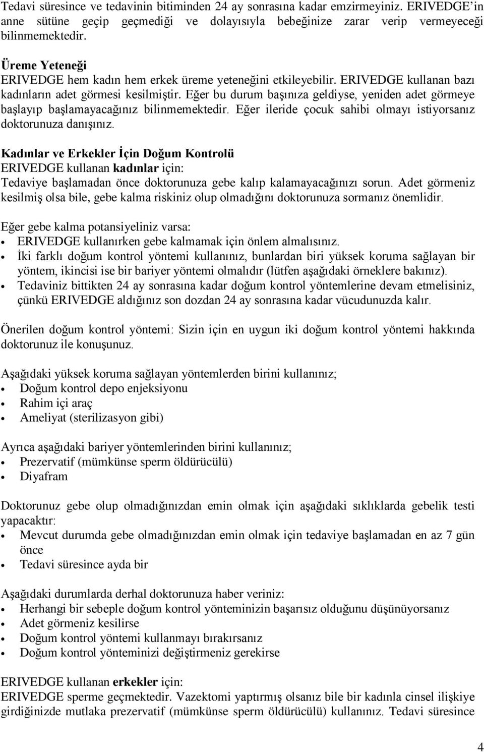 Eğer bu durum başınıza geldiyse, yeniden adet görmeye başlayıp başlamayacağınız bilinmemektedir. Eğer ileride çocuk sahibi olmayı istiyorsanız doktorunuza danışınız.