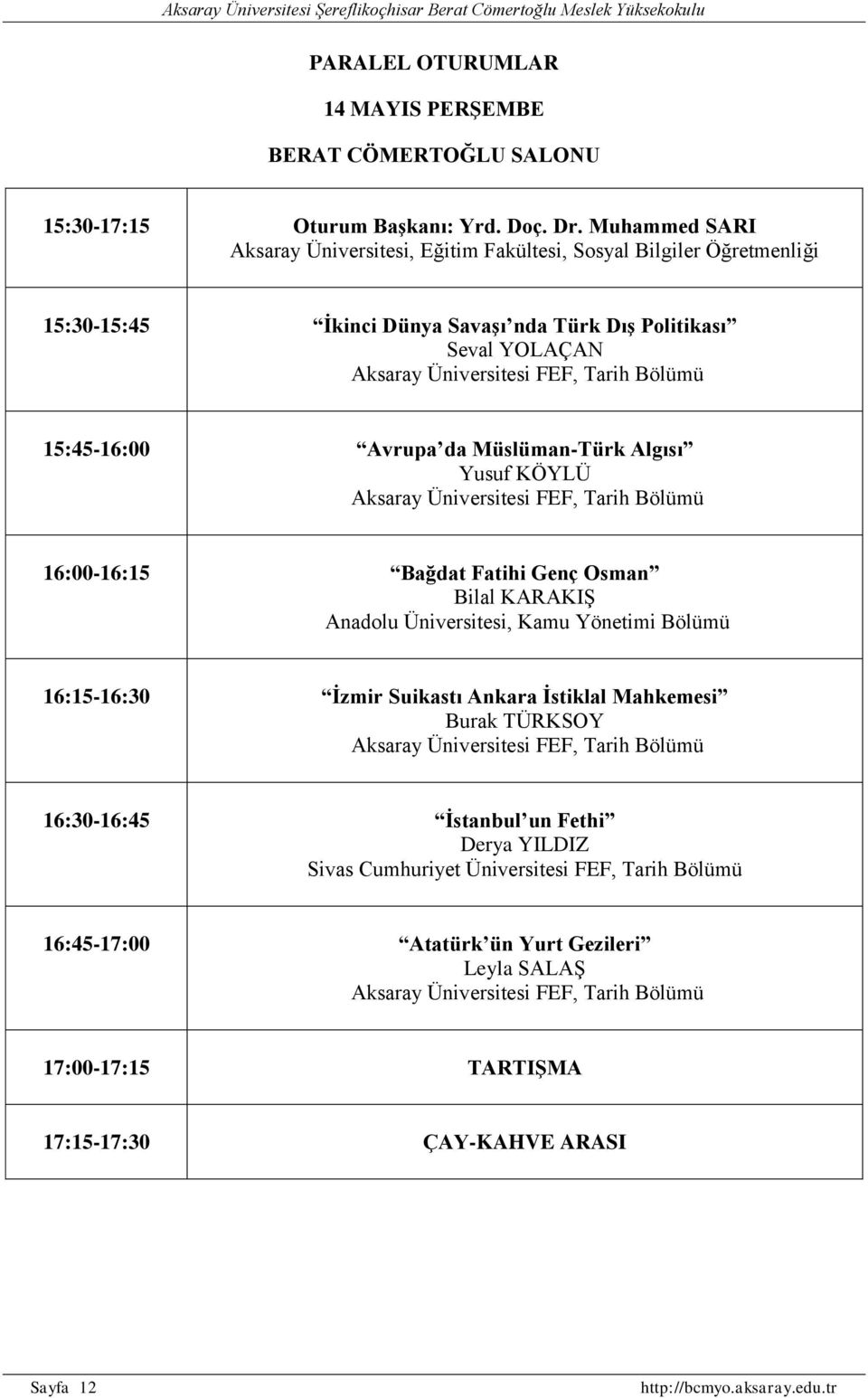 Müslüman-Türk Algısı Yusuf KÖYLÜ 16:00-16:15 Bağdat Fatihi Genç Osman Bilal KARAKIŞ Anadolu Üniversitesi, Kamu Yönetimi Bölümü 16:15-16:30 İzmir Suikastı Ankara İstiklal Mahkemesi Burak