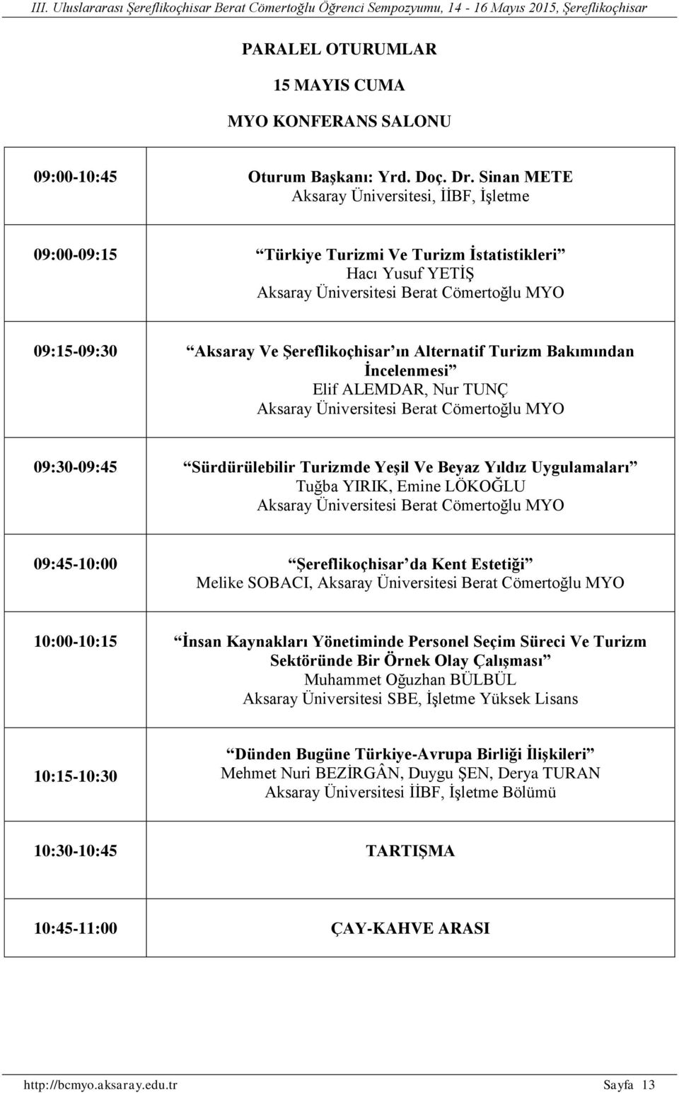 Elif ALEMDAR, Nur TUNÇ 09:30-09:45 Sürdürülebilir Turizmde Yeşil Ve Beyaz Yıldız Uygulamaları Tuğba YIRIK, Emine LÖKOĞLU 09:45-10:00 Şereflikoçhisar da Kent Estetiği Melike SOBACI, 10:00-10:15 İnsan