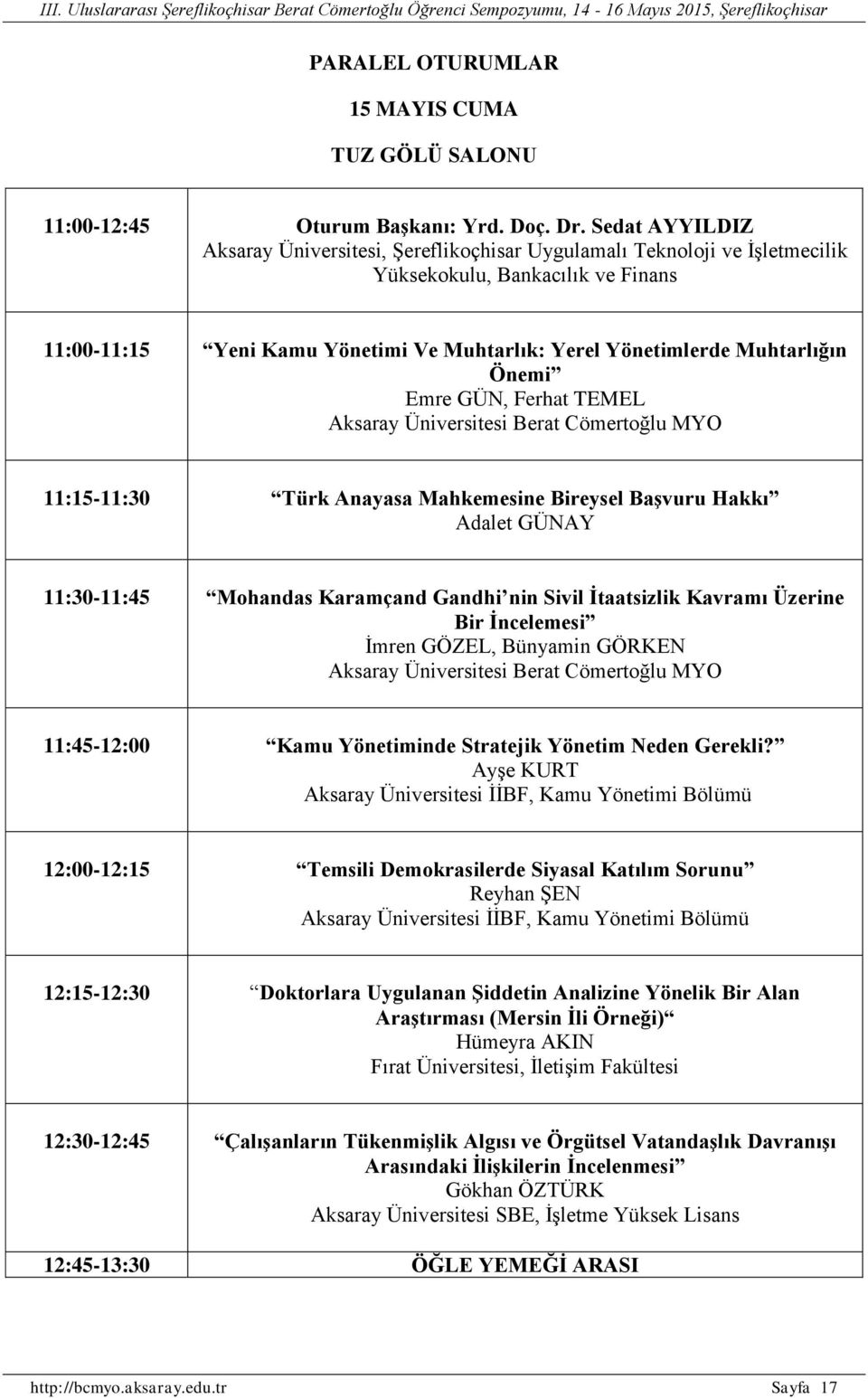 Önemi Emre GÜN, Ferhat TEMEL 11:15-11:30 Türk Anayasa Mahkemesine Bireysel Başvuru Hakkı Adalet GÜNAY 11:30-11:45 Mohandas Karamçand Gandhi nin Sivil İtaatsizlik Kavramı Üzerine Bir İncelemesi İmren