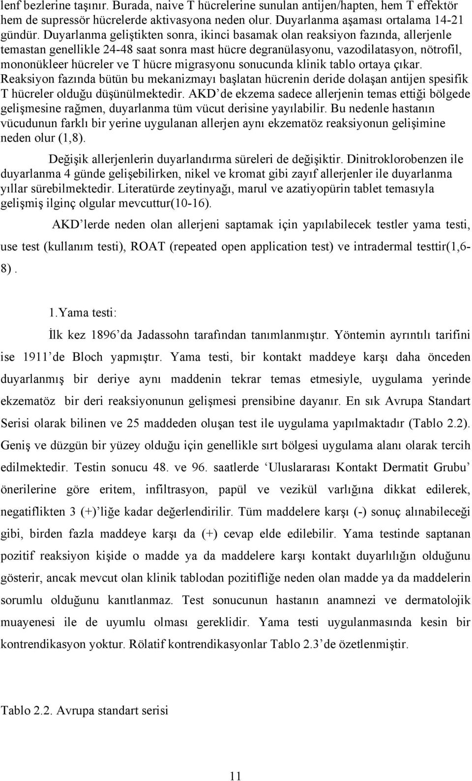 hücre migrasyonu sonucunda klinik tablo ortaya çıkar. Reaksiyon fazında bütün bu mekanizmayı başlatan hücrenin deride dolaşan antijen spesifik T hücreler olduğu düşünülmektedir.