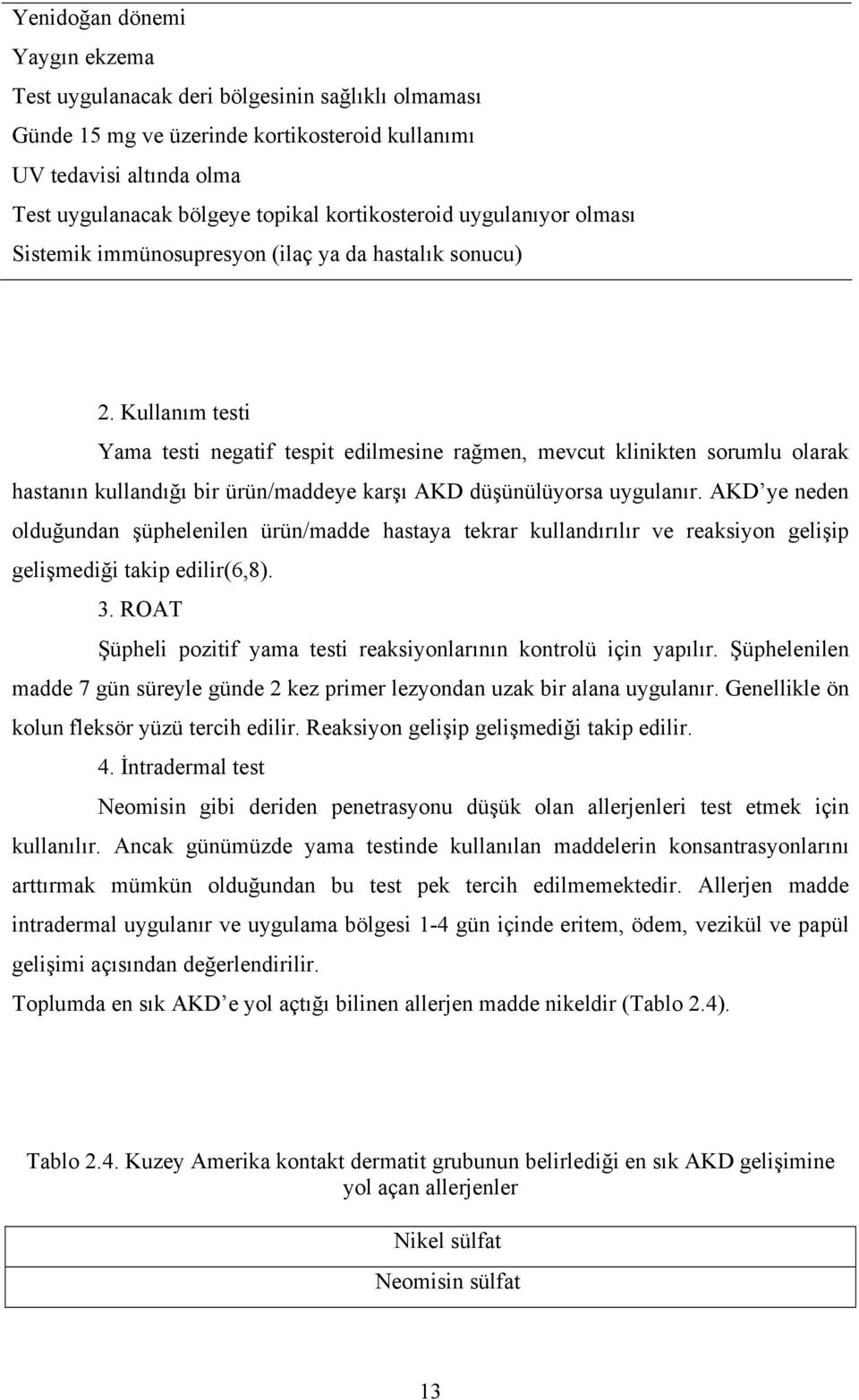 Kullanım testi Yama testi negatif tespit edilmesine rağmen, mevcut klinikten sorumlu olarak hastanın kullandığı bir ürün/maddeye karşı AKD düşünülüyorsa uygulanır.