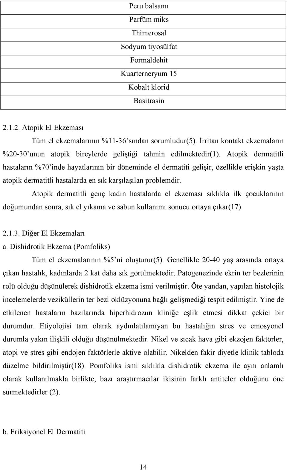 Atopik dermatitli hastaların %70 inde hayatlarının bir döneminde el dermatiti gelişir, özellikle erişkin yaşta atopik dermatitli hastalarda en sık karşılaşılan problemdir.