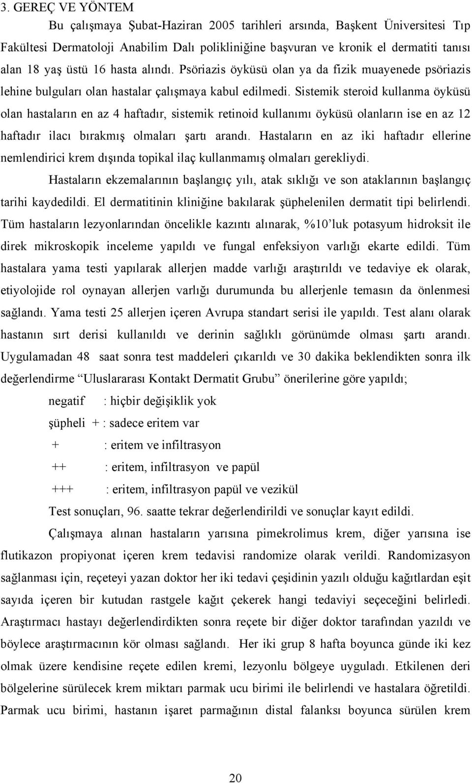 Sistemik steroid kullanma öyküsü olan hastaların en az 4 haftadır, sistemik retinoid kullanımı öyküsü olanların ise en az 12 haftadır ilacı bırakmış olmaları şartı arandı.