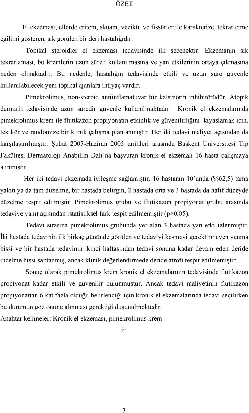 Bu nedenle, hastalığın tedavisinde etkili ve uzun süre güvenle kullanılabilecek yeni topikal ajanlara ihtiyaç vardır. Pimekrolimus, non-steroid antiinflamatuvar bir kalsinörin inhibitörüdür.