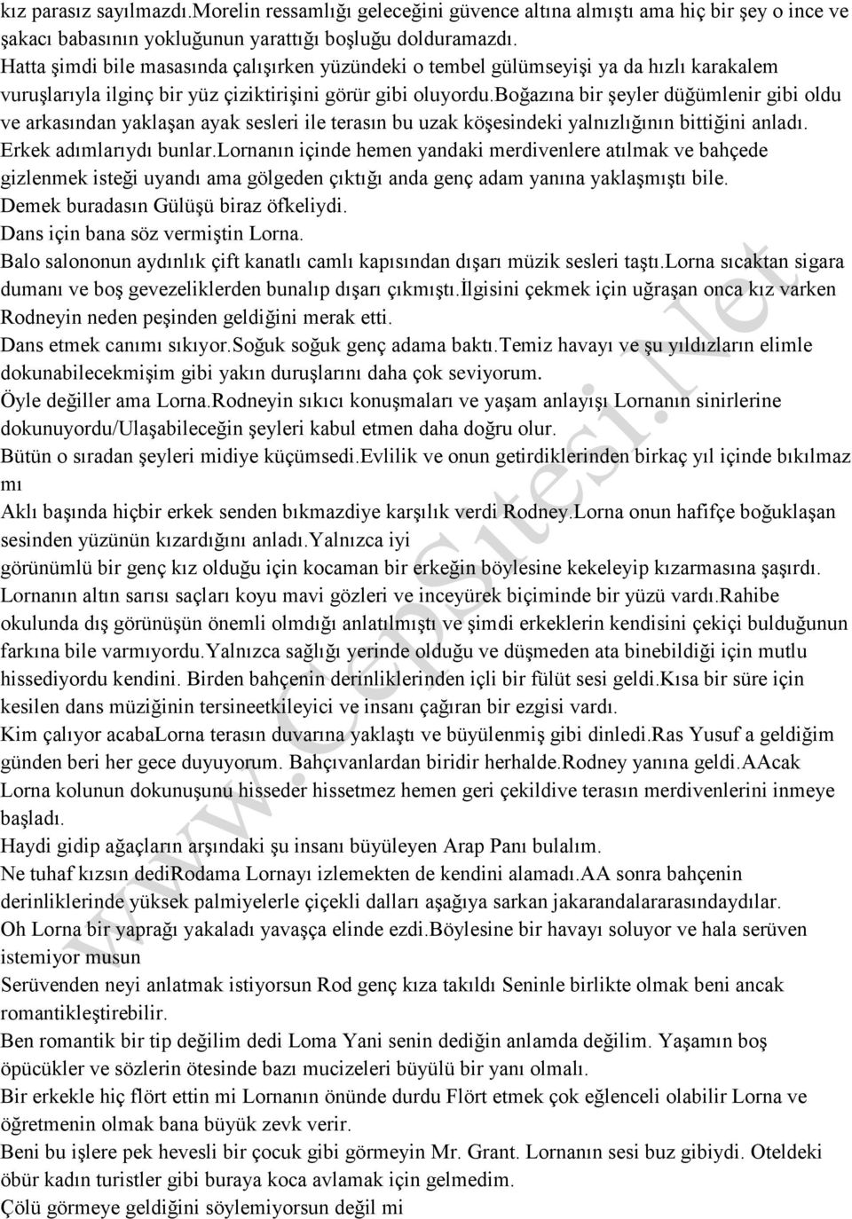 boğazına bir şeyler düğümlenir gibi oldu ve arkasından yaklaşan ayak sesleri ile terasın bu uzak köşesindeki yalnızlığının bittiğini anladı. Erkek adımlarıydı bunlar.