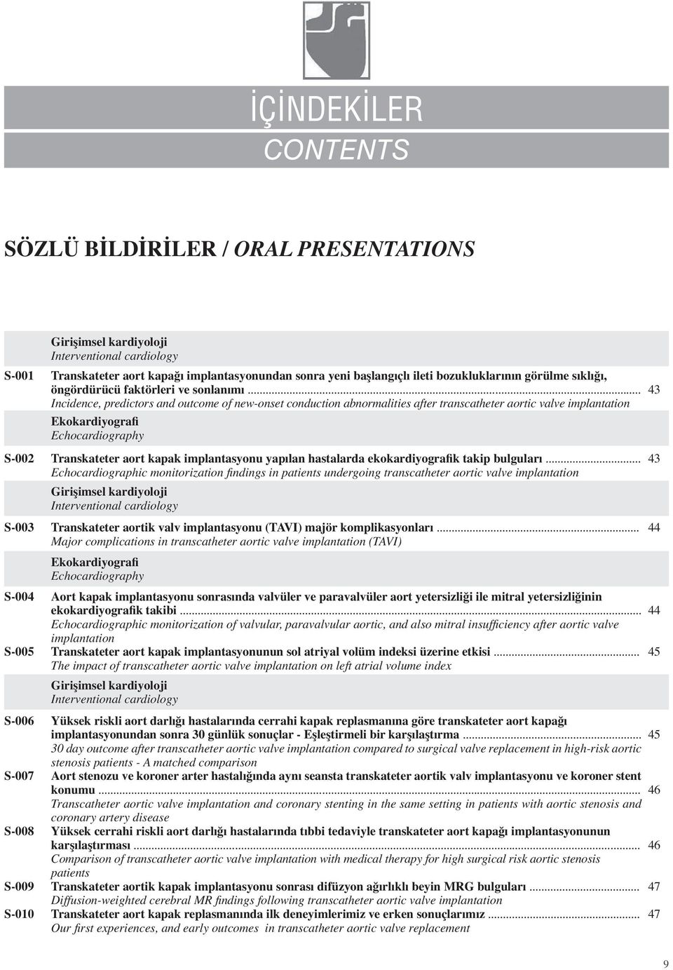 .. Incidence, predictors and outcome of new-onset conduction abnormalities after transcatheter aortic valve implantation Ekokardiyografi Echocardiography 43 S-002 Transkateter aort kapak