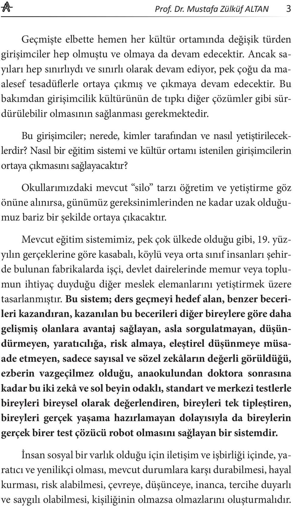 Bu bakımdan girişimcilik kültürünün de tıpkı diğer çözümler gibi sürdürülebilir olmasının sağlanması gerekmektedir. Bu girişimciler; nerede, kimler tarafından ve nasıl yetiştirileceklerdir?