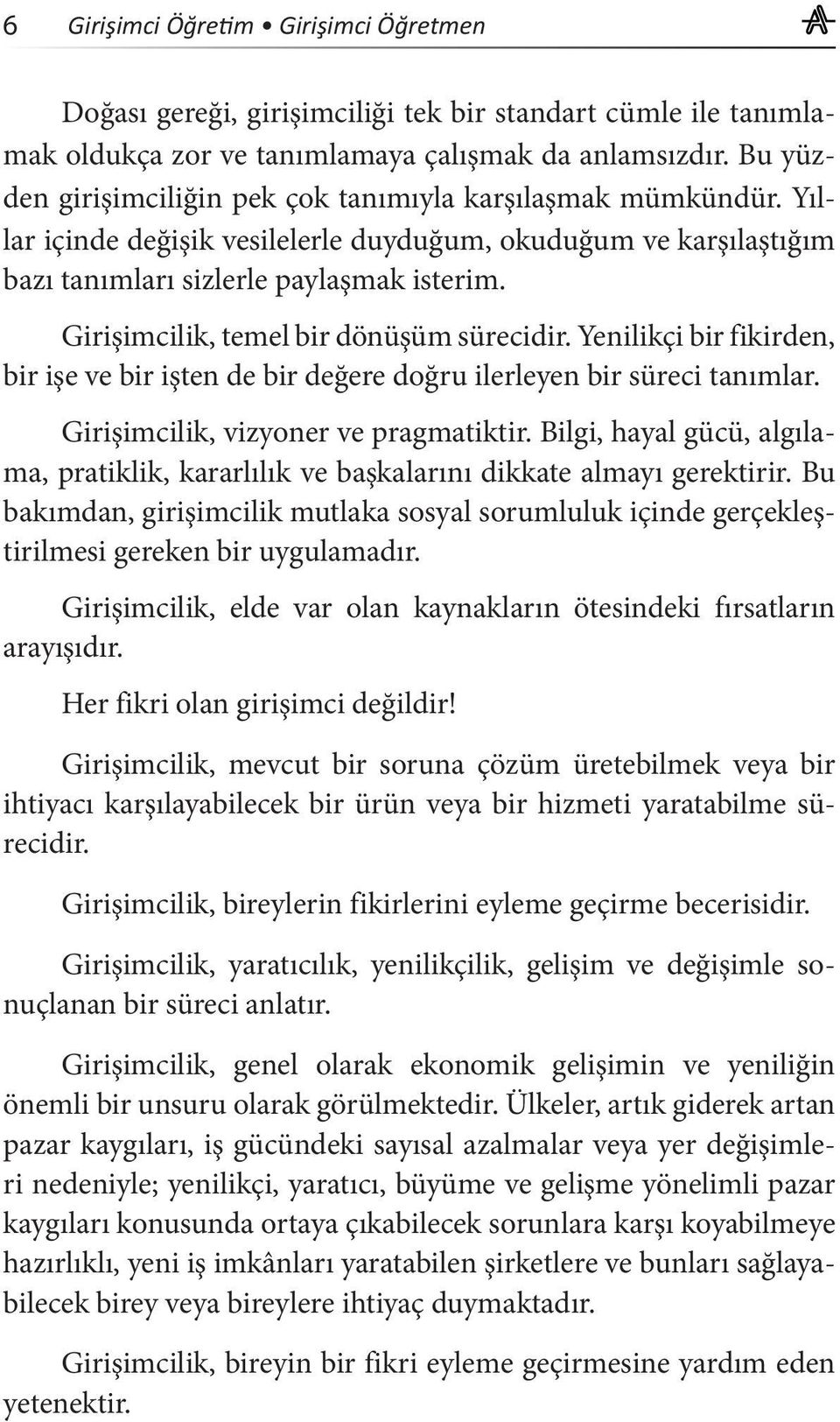 Girişimcilik, temel bir dönüşüm sürecidir. Yenilikçi bir fikirden, bir işe ve bir işten de bir değere doğru ilerleyen bir süreci tanımlar. Girişimcilik, vizyoner ve pragmatiktir.