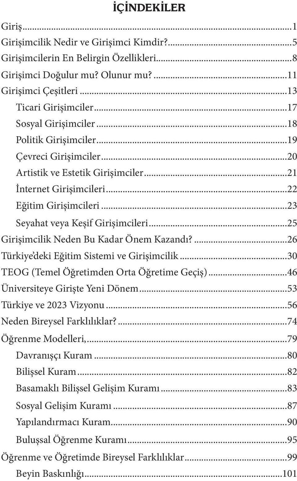 ..23 Seyahat veya Keşif Girişimcileri...25 Girişimcilik Neden Bu Kadar Önem Kazandı?...26 Türkiye deki Eğitim Sistemi ve Girişimcilik...30 TEOG (Temel Öğretimden Orta Öğretime Geçiş).