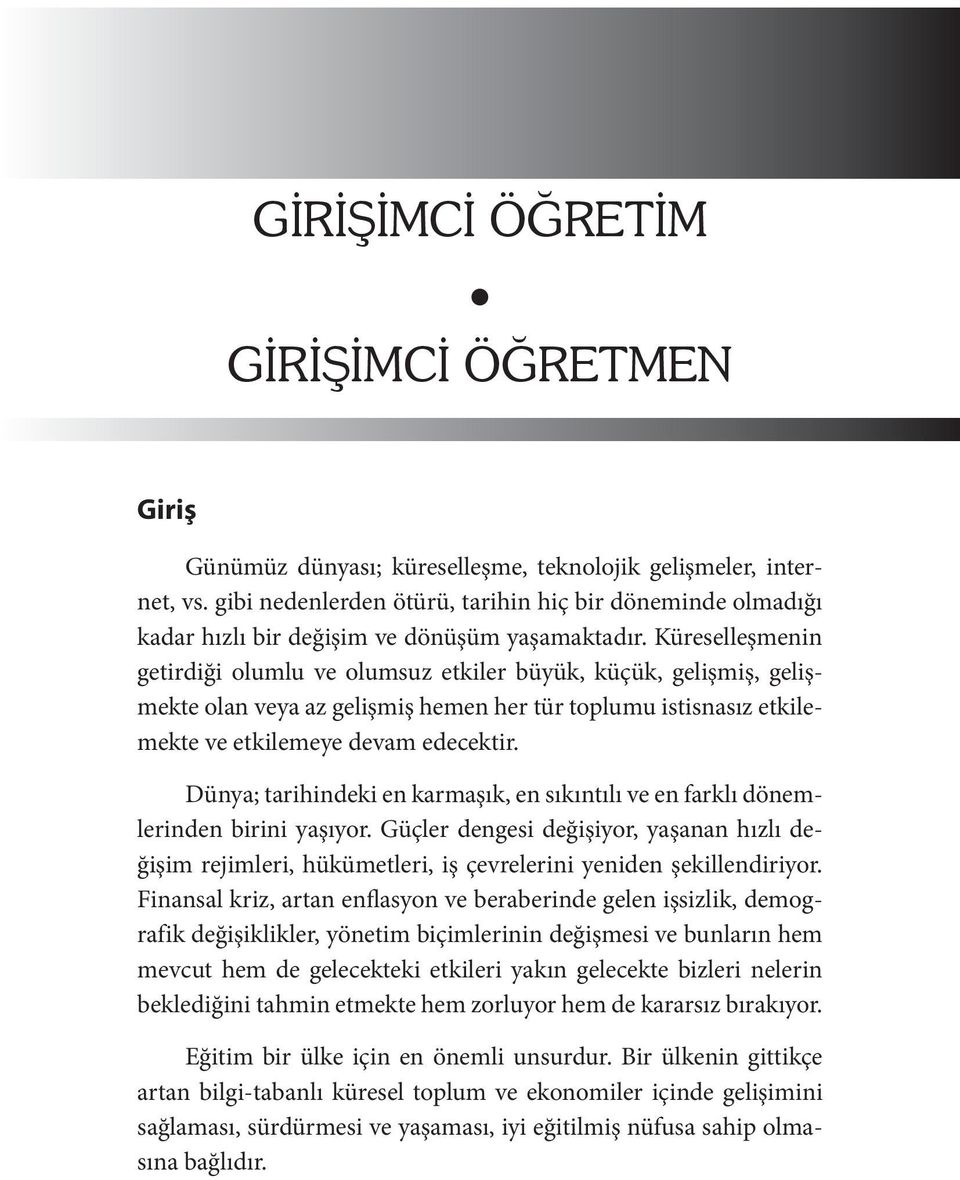 Küreselleşmenin getirdiği olumlu ve olumsuz etkiler büyük, küçük, gelişmiş, gelişmekte olan veya az gelişmiş hemen her tür toplumu istisnasız etkilemekte ve etkilemeye devam edecektir.