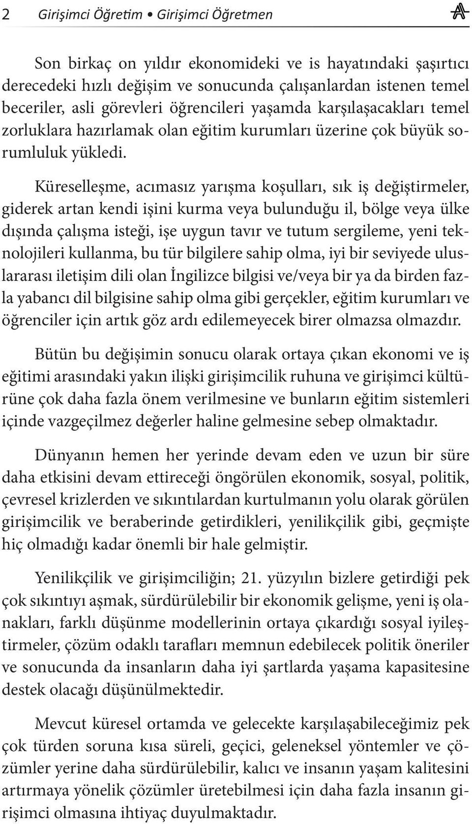 Küreselleşme, acımasız yarışma koşulları, sık iş değiştirmeler, giderek artan kendi işini kurma veya bulunduğu il, bölge veya ülke dışında çalışma isteği, işe uygun tavır ve tutum sergileme, yeni