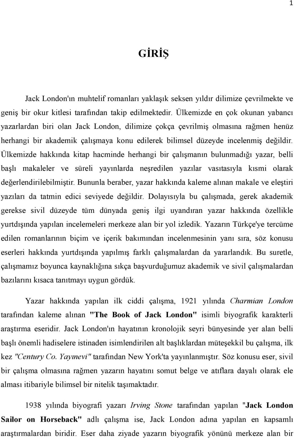 Ülkemizde hakkında kitap hacminde herhangi bir çalışmanın bulunmadığı yazar, belli başlı makaleler ve süreli yayınlarda neşredilen yazılar vasıtasıyla kısmi olarak değerlendirilebilmiştir.