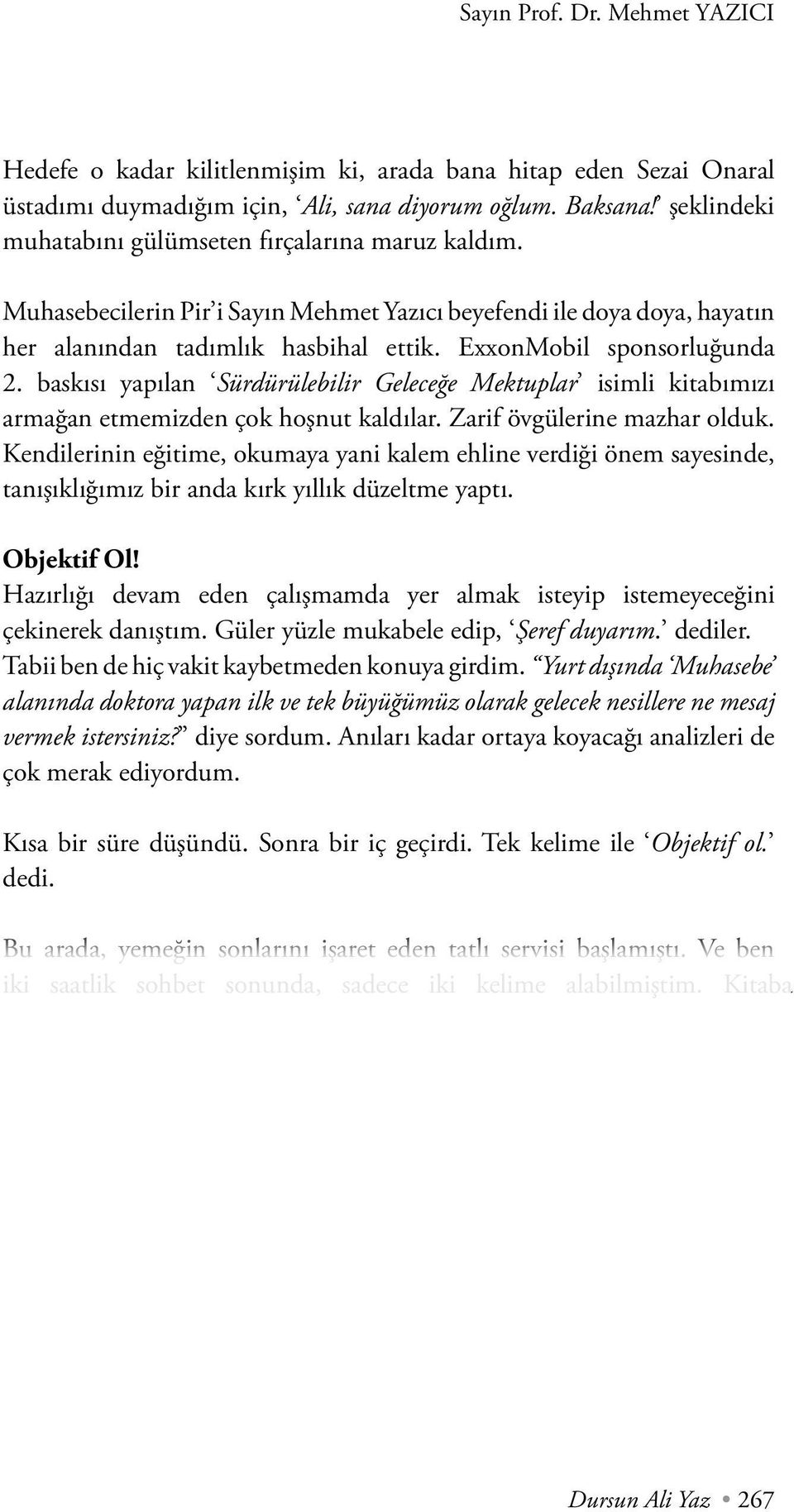 baskısı yapılan Sürdürülebilir Geleceğe Mektuplar isimli kitabımızı armağan etmemizden çok hoşnut kaldılar. Zarif övgülerine mazhar olduk.