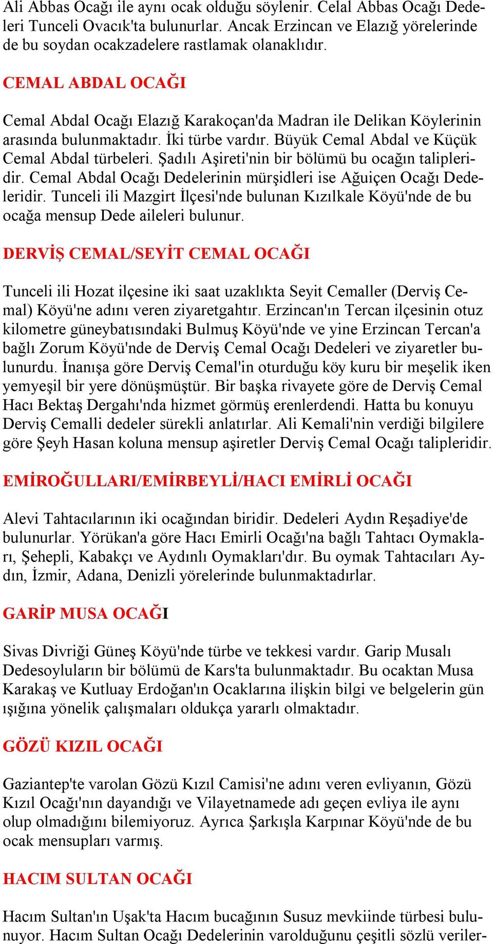 Şadılı Aşireti'nin bir bölümü bu ocağın talipleridir. Cemal Abdal Ocağı Dedelerinin mürşidleri ise Ağuiçen Ocağı Dedeleridir.