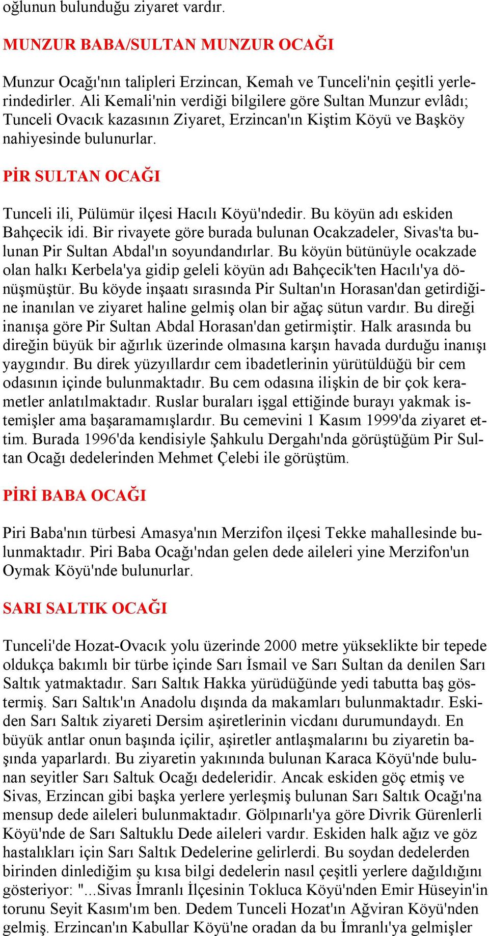 PİR SULTAN OCAĞI Tunceli ili, Pülümür ilçesi Hacılı Köyü'ndedir. Bu köyün adı eskiden Bahçecik idi. Bir rivayete göre burada bulunan Ocakzadeler, Sivas'ta bulunan Pir Sultan Abdal'ın soyundandırlar.