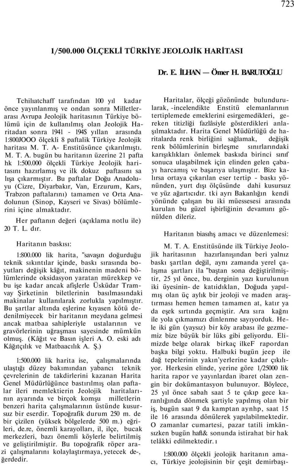 yıllan arasında 1:800JOOO ölçekli 8 paftalik Türkiye Jeolojik haritası M. T. A- Enstitüsünce çıkarılmıştı. M. T. A. bugün bu haritanın üzerine 21 pafta hk 1:500.