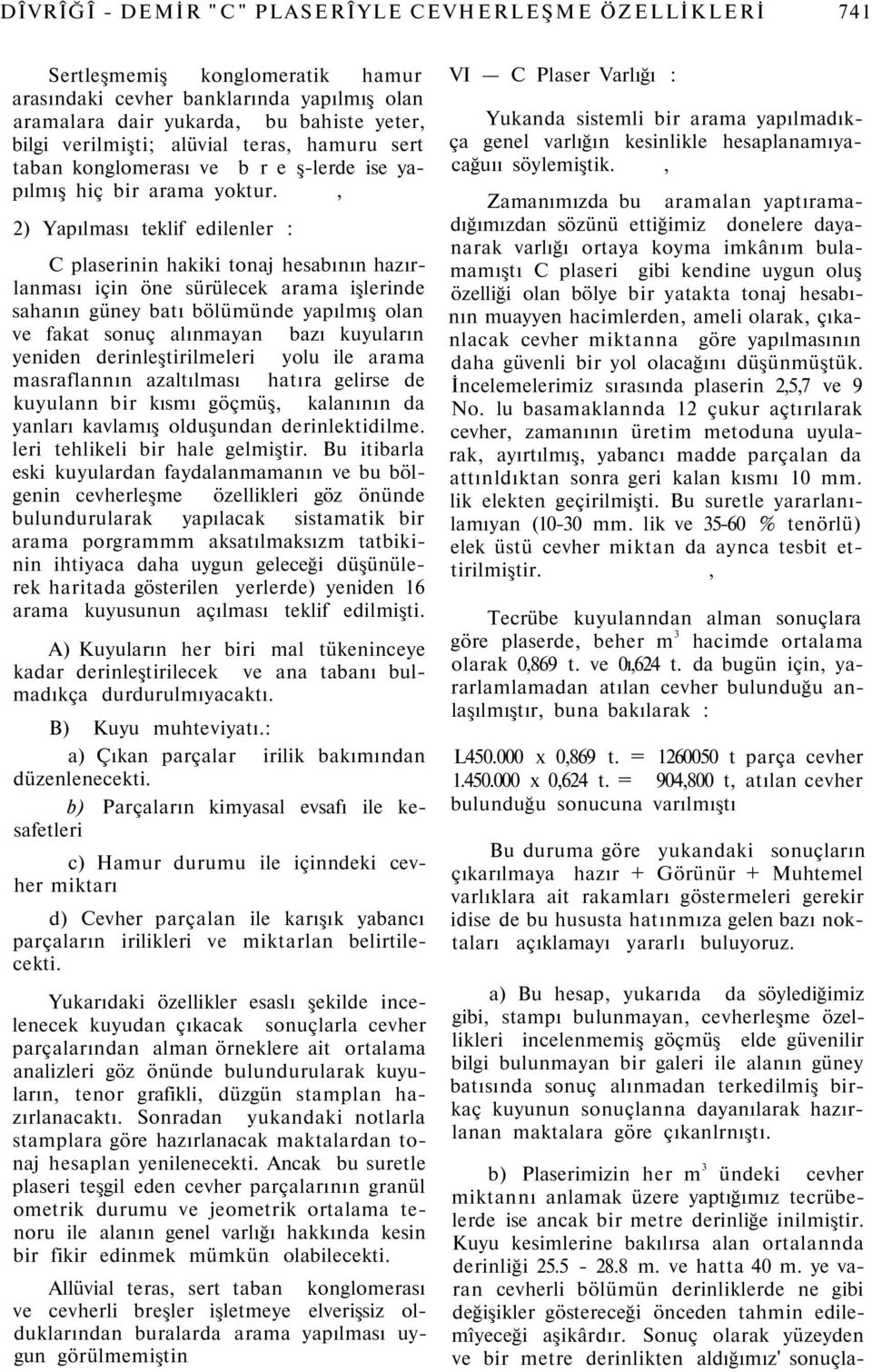 , 2) Yapılması teklif edilenler : C plaserinin hakiki tonaj hesabının hazırlanması için öne sürülecek arama işlerinde sahanın güney batı bölümünde yapılmış olan ve fakat sonuç alınmayan bazı