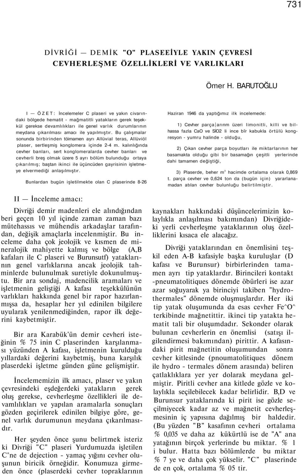 yapılmıştır. Bu çalışmalar sonunda birbirinden töimamen ayrı Allüvial teras, Allüviöl plaser, sertleşmiş konglomera içinde 2-4 m.