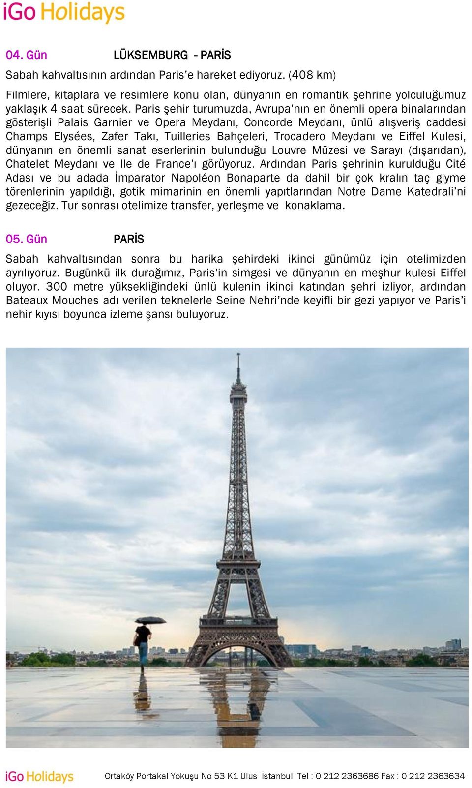 Paris şehir turumuzda, Avrupa nın en önemli opera binalarından gösterişli Palais Garnier ve Opera Meydanı, Concorde Meydanı, ünlü alışveriş caddesi Champs Elysées, Zafer Takı, Tuilleries Bahçeleri,