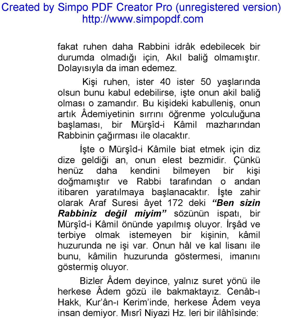 Bu kişideki kabulleniş, onun artık Âdemiyetinin sırrını öğrenme yolculuğuna başlaması, bir Mürşîd-i Kâmil mazharından Rabbinin çağırması ile olacaktır.