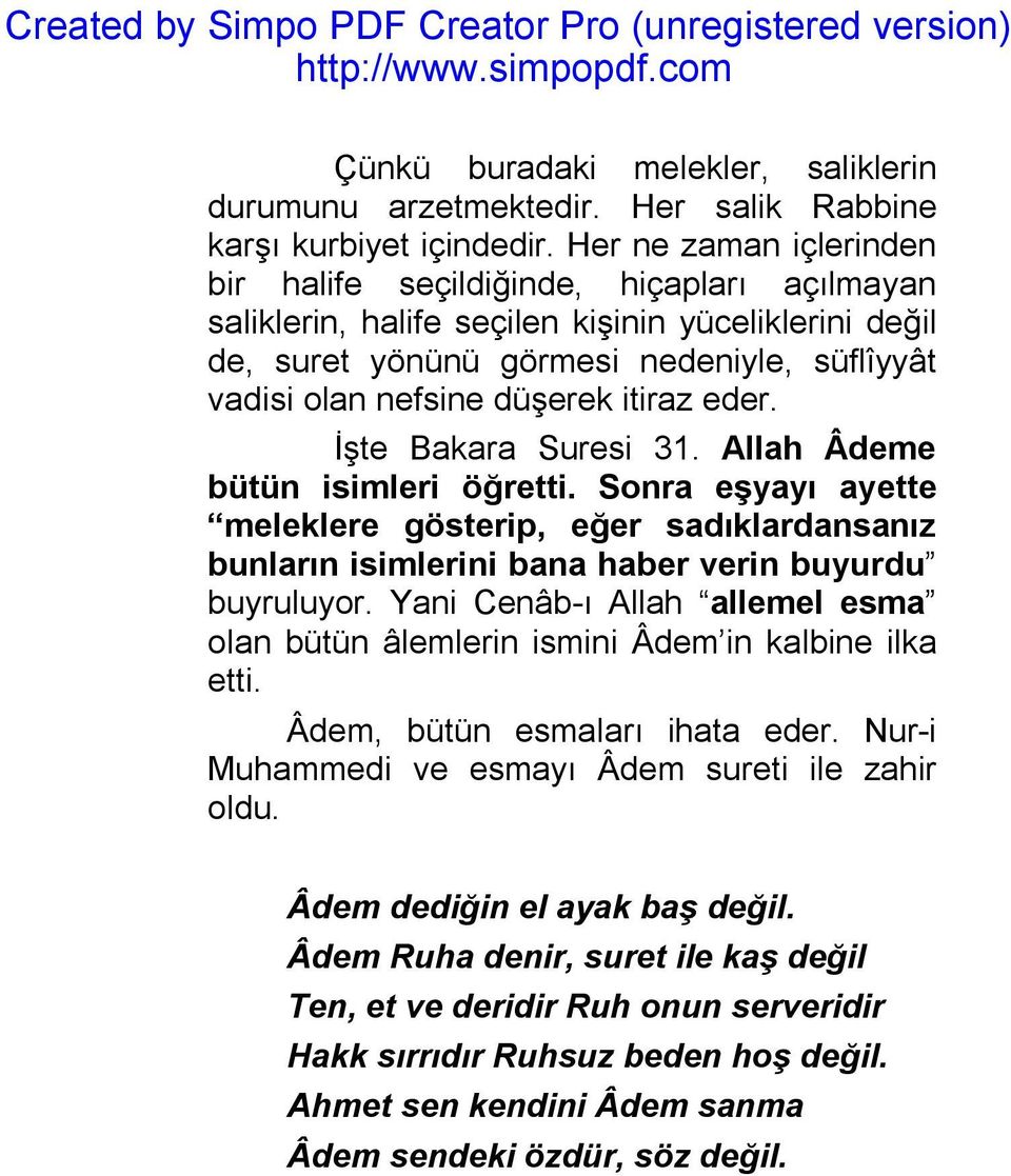 itiraz eder. İşte Bakara Suresi 31. Allah Âdeme bütün isimleri öğretti. Sonra eşyayı ayette meleklere gösterip, eğer sadıklardansanız bunların isimlerini bana haber verin buyurdu buyruluyor.