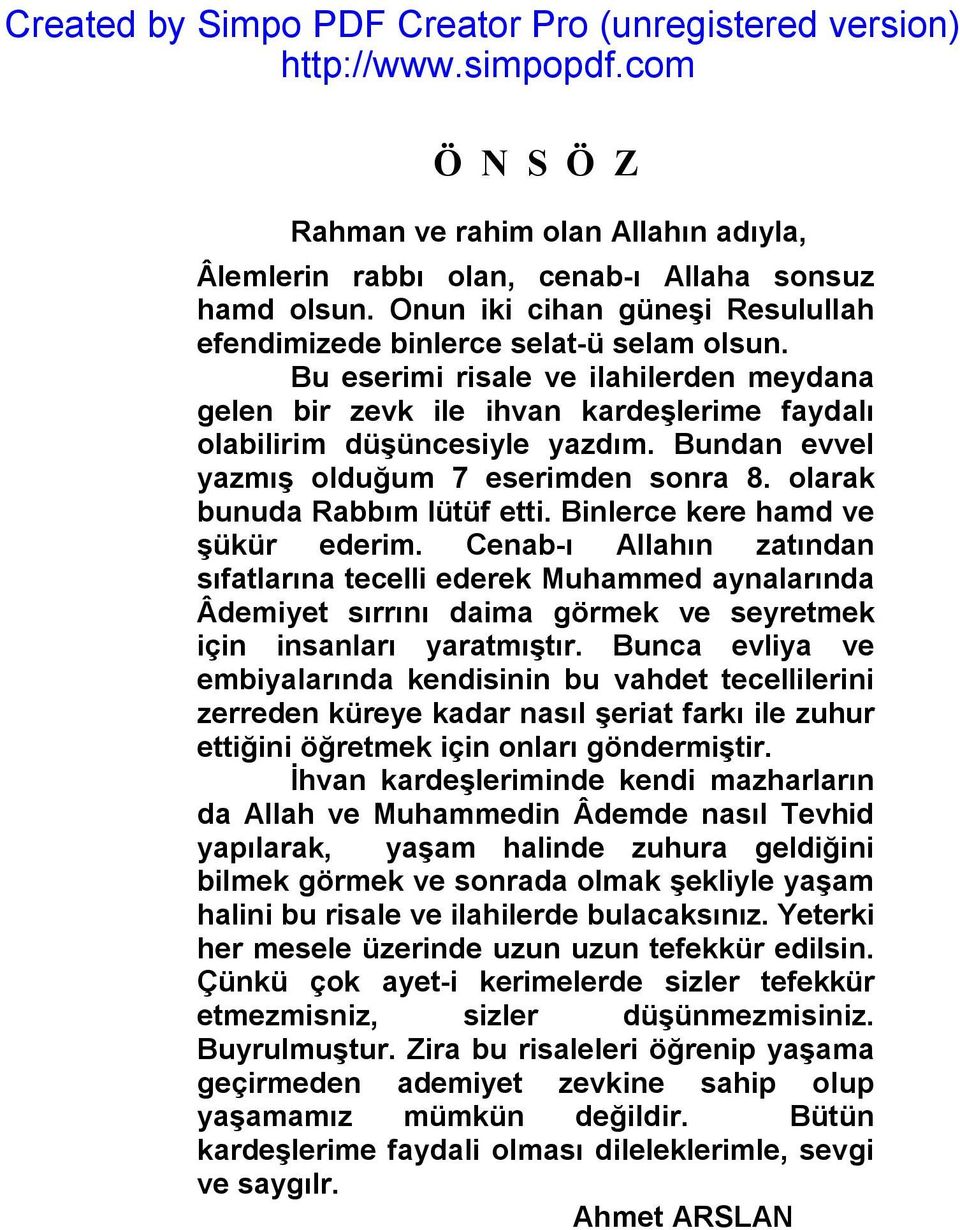 Binlerce kere hamd ve şükür ederim. Cenab-ı Allahın zatından sıfatlarına tecelli ederek Muhammed aynalarında Âdemiyet sırrını daima görmek ve seyretmek için insanları yaratmıştır.