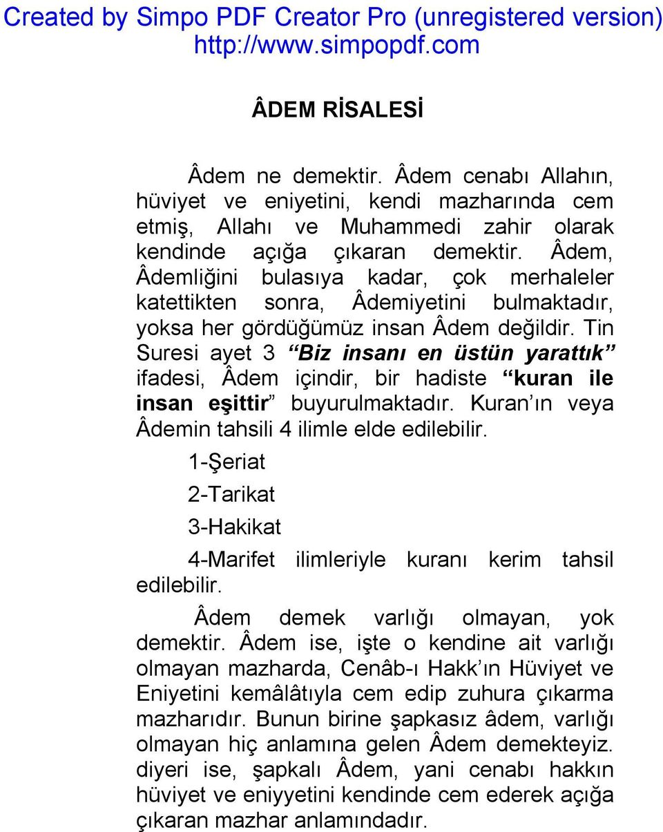 Tin Suresi ayet 3 Biz insanı en üstün yarattık ifadesi, Âdem içindir, bir hadiste kuran ile insan eşittir buyurulmaktadır. Kuran ın veya Âdemin tahsili 4 ilimle elde edilebilir.