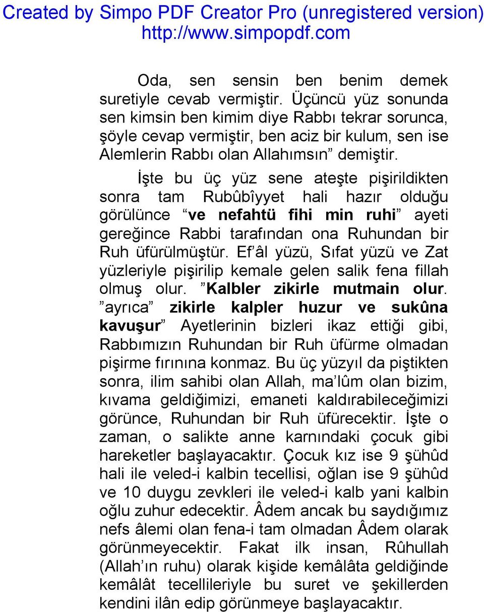 İşte bu üç yüz sene ateşte pişirildikten sonra tam Rubûbîyyet hali hazır olduğu görülünce ve nefahtü fihi min ruhi ayeti gereğince Rabbi tarafından ona Ruhundan bir Ruh üfürülmüştür.