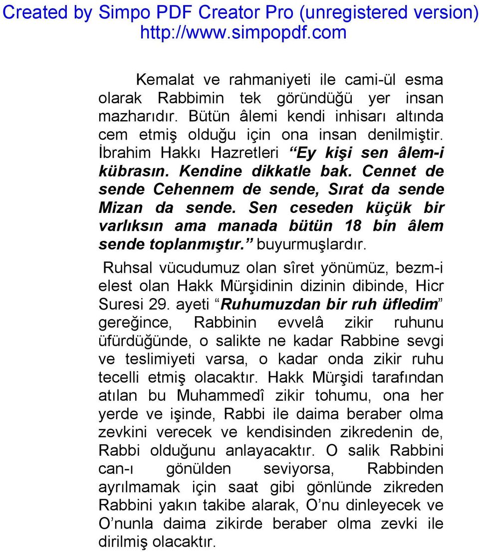 Sen ceseden küçük bir varlıksın ama manada bütün 18 bin âlem sende toplanmıştır. buyurmuşlardır. Ruhsal vücudumuz olan sîret yönümüz, bezm-i elest olan Hakk Mürşidinin dizinin dibinde, Hicr Suresi 29.