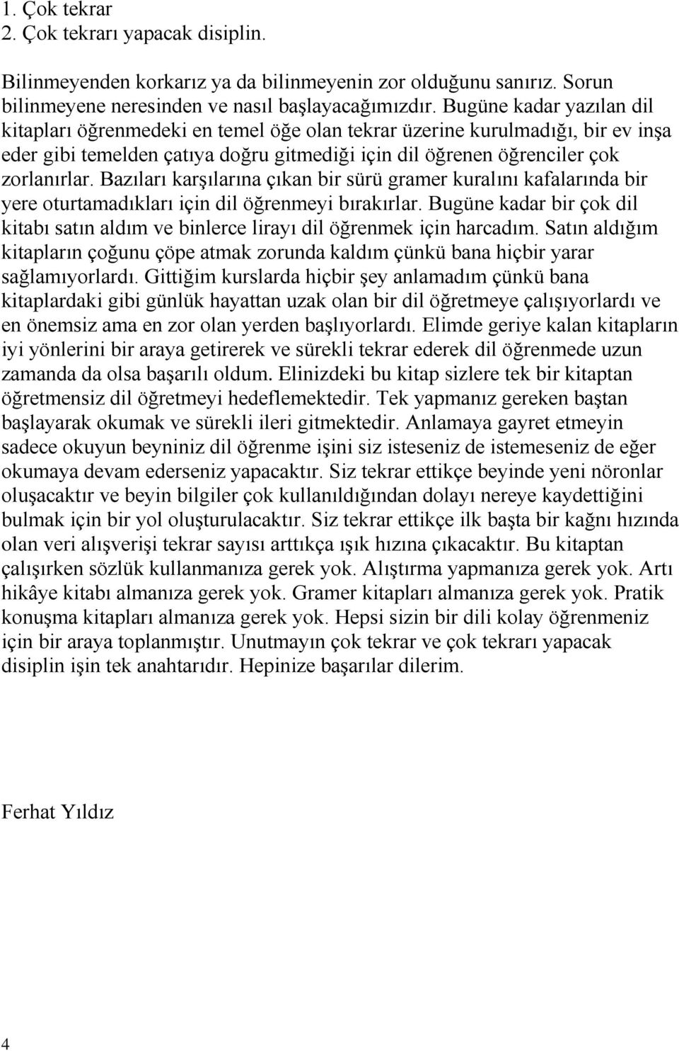 Bazıları karşılarına çıkan bir sürü gramer kuralını kafalarında bir yere oturtamadıkları için dil öğrenmeyi bırakırlar.