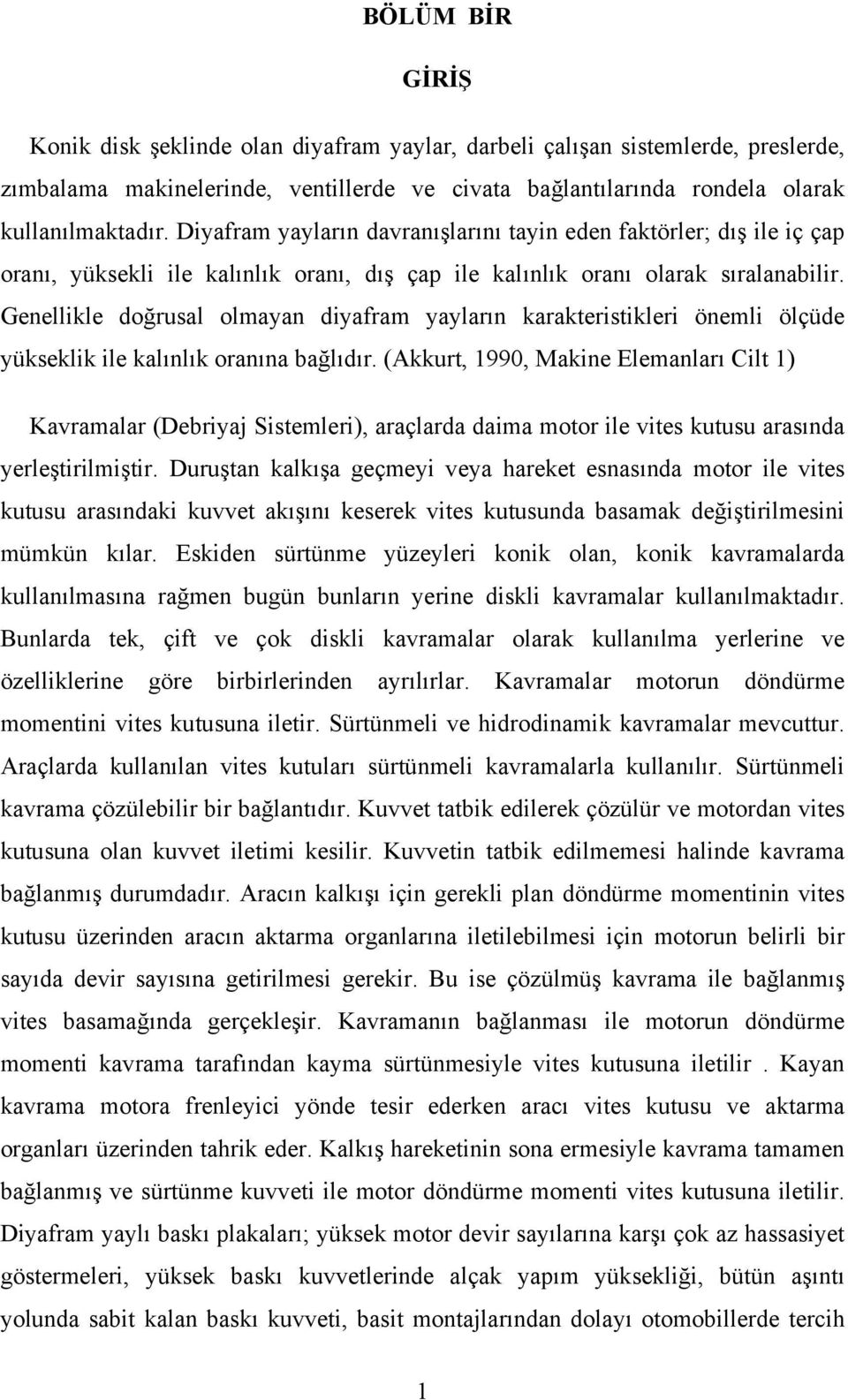 Genellikle doğrusal olmayan diyafram yayların karakteristikleri önemli ölçüde yükseklik ile kalınlık oranına bağlıdır.