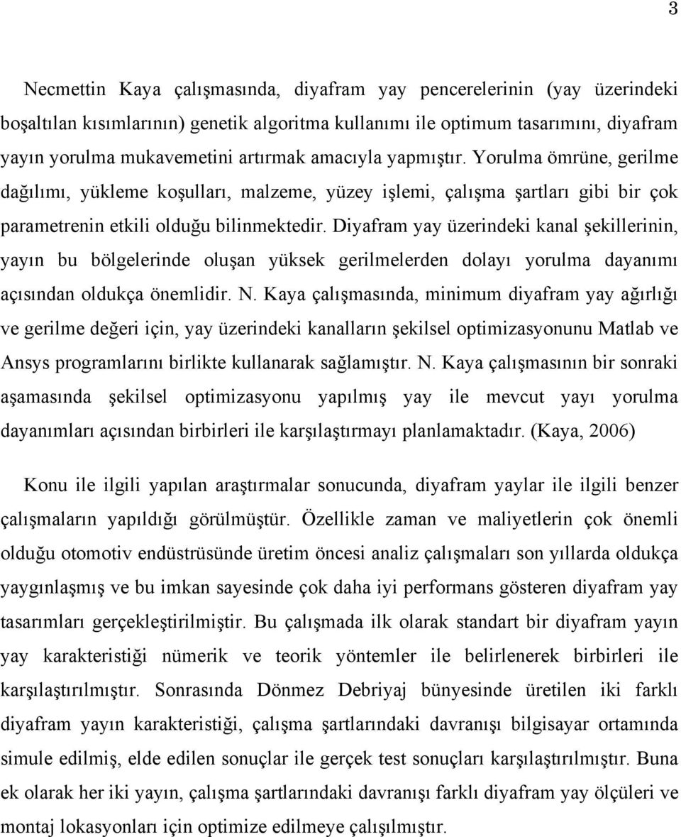 Diyafram yay üzerindeki kanal şekillerinin, yayın bu bölgelerinde oluşan yüksek gerilmelerden dolayı yorulma dayanımı açısından oldukça önemlidir. N.