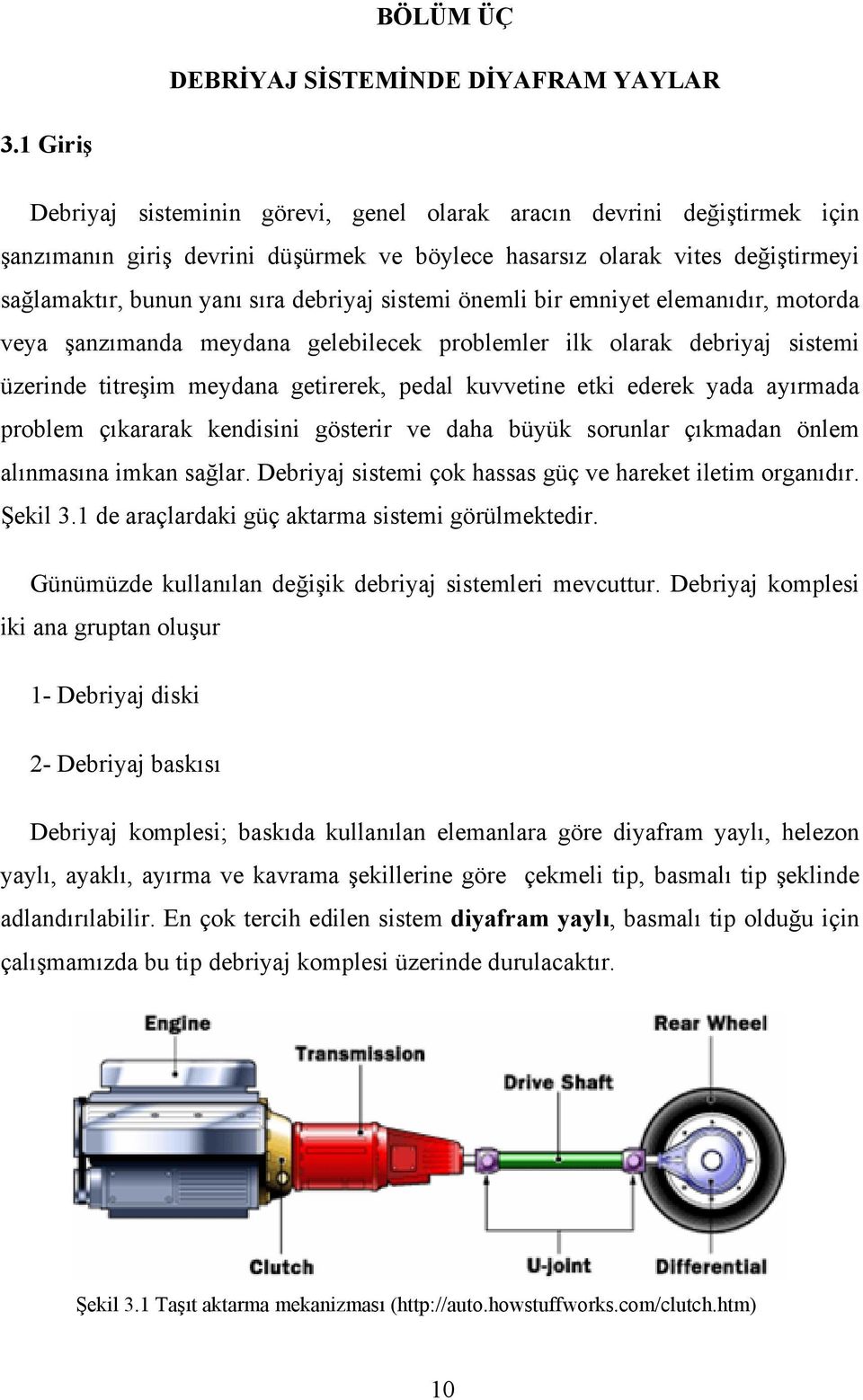 sistemi önemli bir emniyet elemanıdır, motorda veya şanzımanda meydana gelebilecek problemler ilk olarak debriyaj sistemi üzerinde titreşim meydana getirerek, pedal kuvvetine etki ederek yada