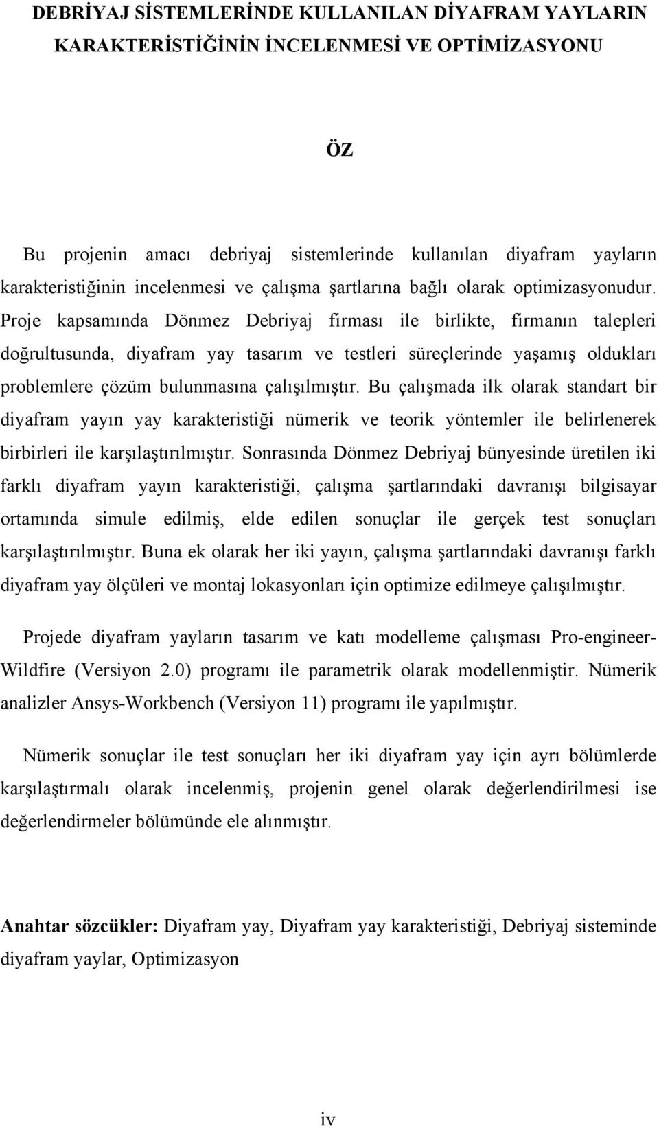 Proje kapsamında Dönmez Debriyaj firması ile birlikte, firmanın talepleri doğrultusunda, diyafram yay tasarım ve testleri süreçlerinde yaşamış oldukları problemlere çözüm bulunmasına çalışılmıştır.