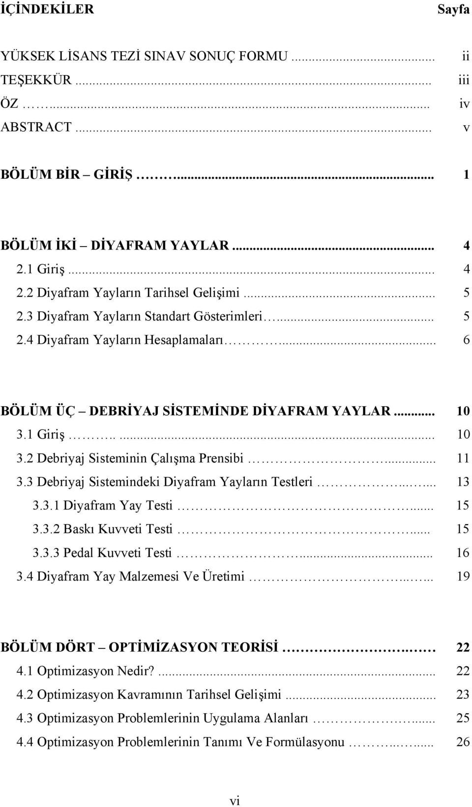 .. 11 3.3 Debriyaj Sistemindeki Diyafram Yayların Testleri...... 13 3.3.1 Diyafram Yay Testi... 15 3.3.2 Baskı Kuvveti Testi... 15 3.3.3 Pedal Kuvveti Testi... 16 3.