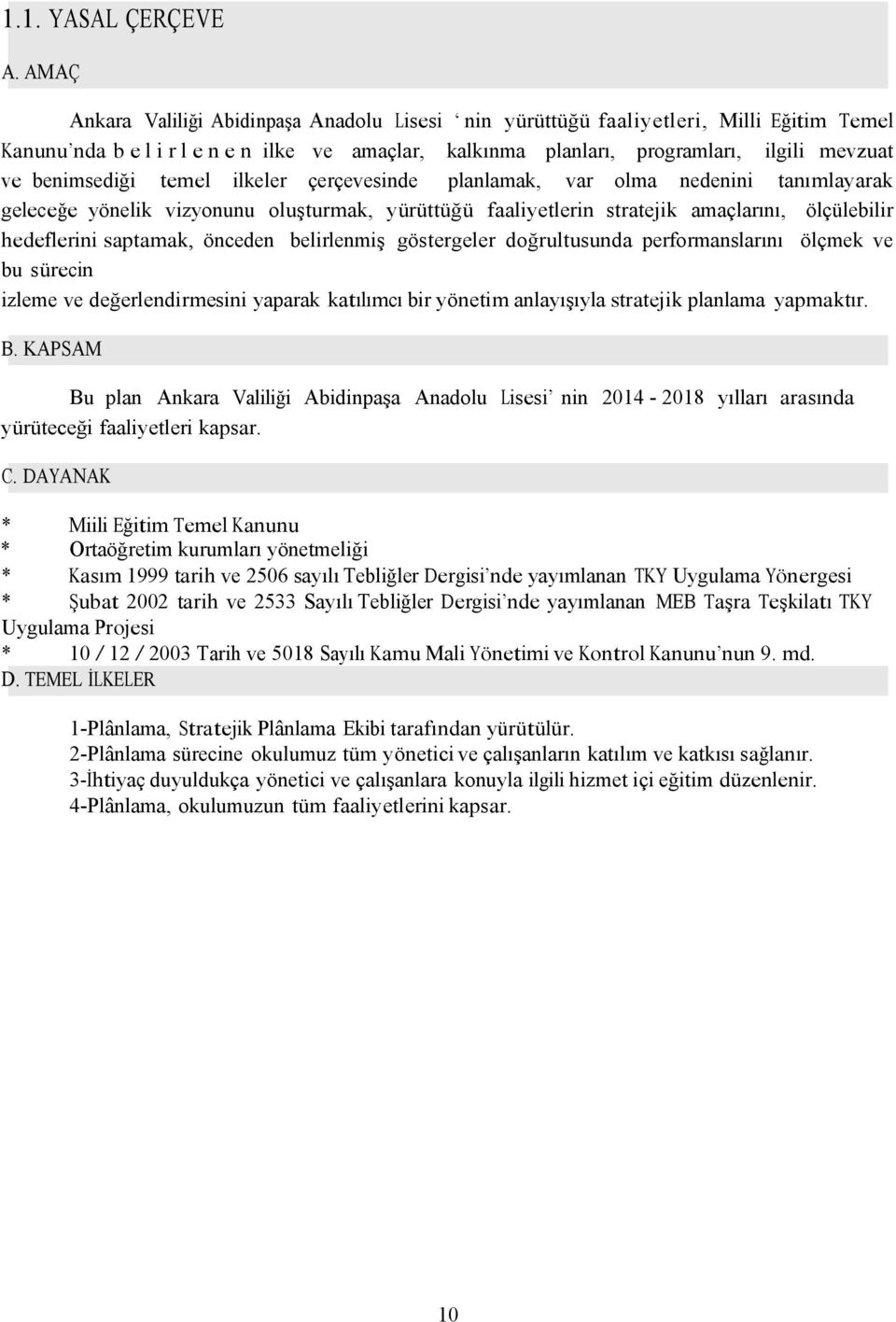 temel ilkeler çerçevesinde planlamak, var olma nedenini tanımlayarak geleceğe yönelik vizyonunu oluşturmak, yürüttüğü faaliyetlerin stratejik amaçlarını, ölçülebilir hedeflerini saptamak, önceden