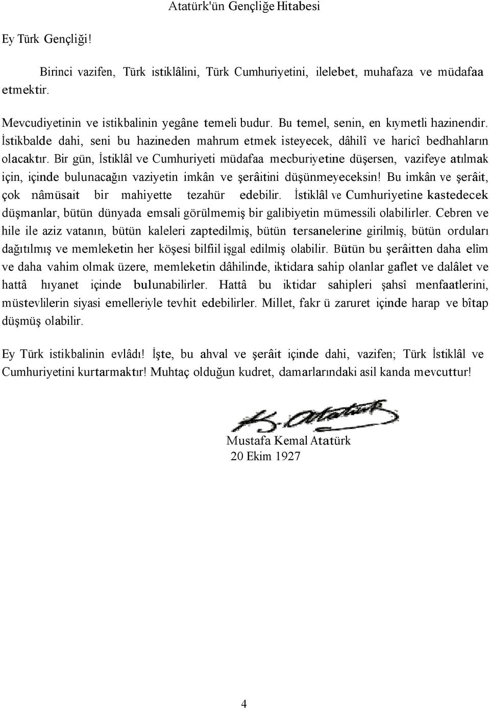 Bir gün, İstiklâl ve Cumhuriyeti müdafaa mecburiyetine düşersen, vazifeye atılmak için, içinde bulunacağın vaziyetin imkân ve şerâitini düşünmeyeceksin!