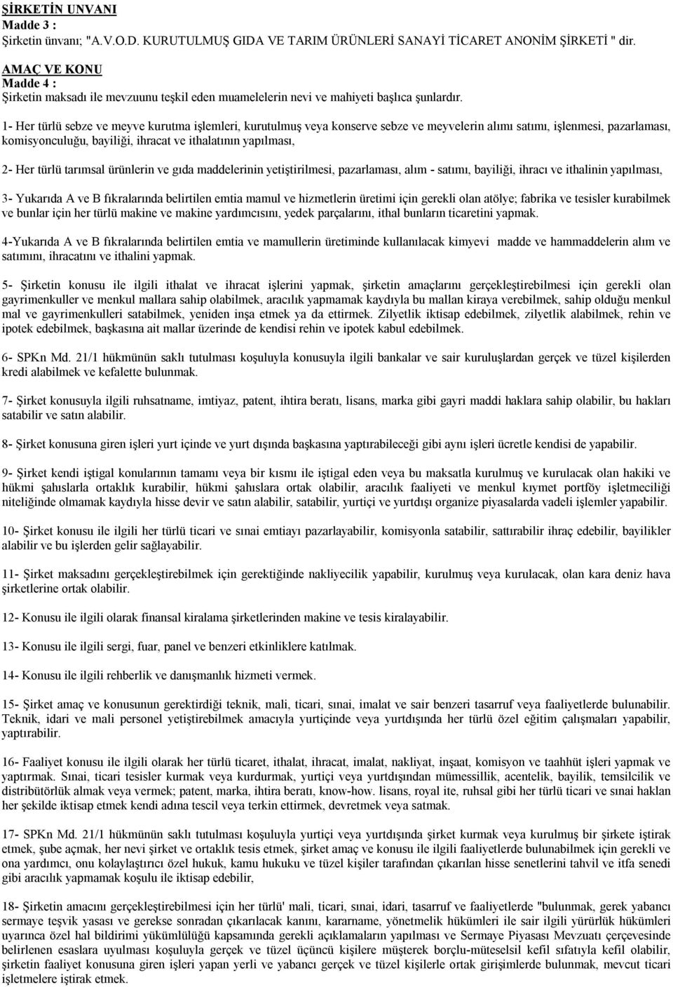 1- Her türlü sebze ve meyve kurutma işlemleri, kurutulmuş veya konserve sebze ve meyvelerin alımı satımı, işlenmesi, pazarlaması, komisyonculuğu, bayiliği, ihracat ve ithalatının yapılması, 2- Her