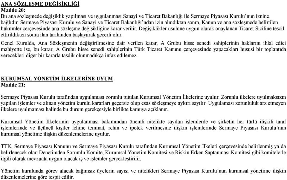 Değişiklikler usulüne uygun olarak onaylanan Ticaret Siciline tescil ettirildikten sonra ilan tarihinden başlayarak geçerli olur.