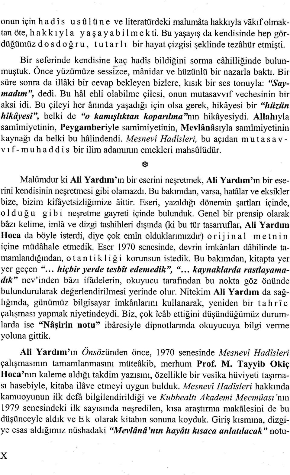 Önce yüzümüze sessizce, manidar ve hüzünlü bir nazarla baktı. Bir süre sonra da illâki bir cevap bekleyen bizlere, kısık bir ses tonuyla: "Saymadım", dedi.