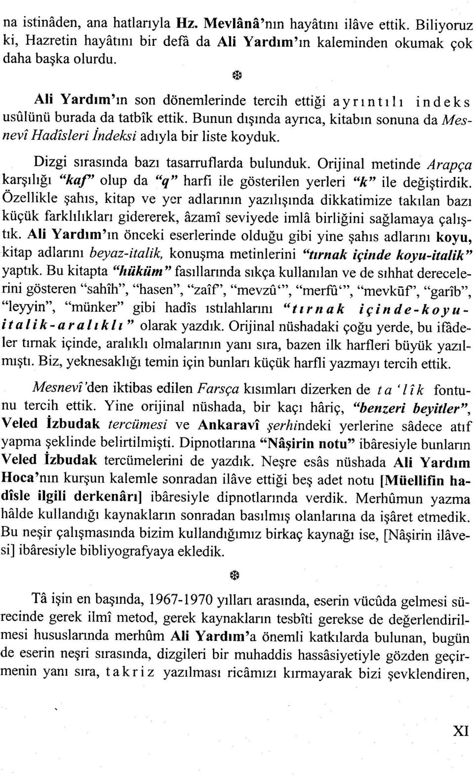 Dizgi sırasında bazı tasarruflarda bulunduk. Orijinal metinde Arapça karşılığı "kaf" olup da "q" harfi ile gösterilen yerleri "k" ile değiştirdik.