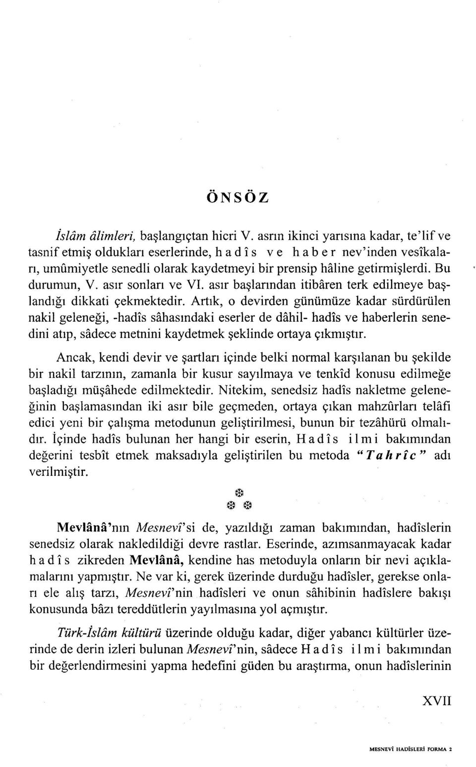 Bu durumun, V. asır sonları ve VI. asır başlarından itibaren terk edilmeye başlandığı dikkati çekmektedir.