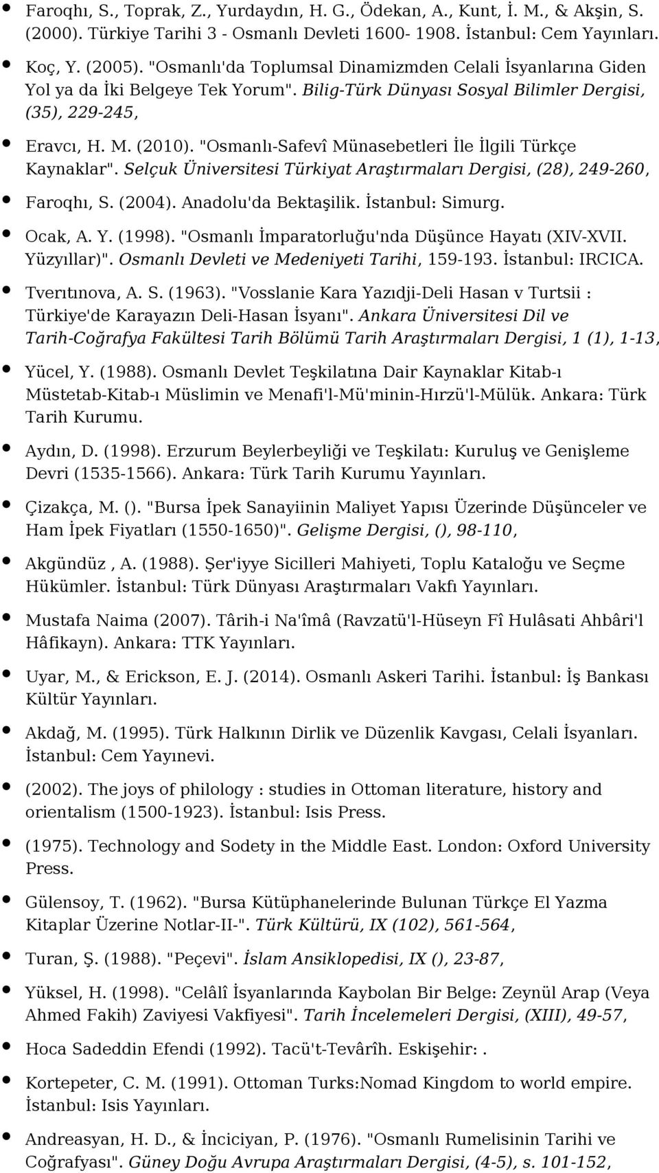 "Osmanlı-Safevî Münasebetleri İle İlgili Türkçe Kaynaklar". Selçuk Üniversitesi Türkiyat Araştırmaları Dergisi, (28), 249-260, Faroqhı, S. (2004). Anadolu'da Bektaşilik. İstanbul: Simurg. Ocak, A. Y.