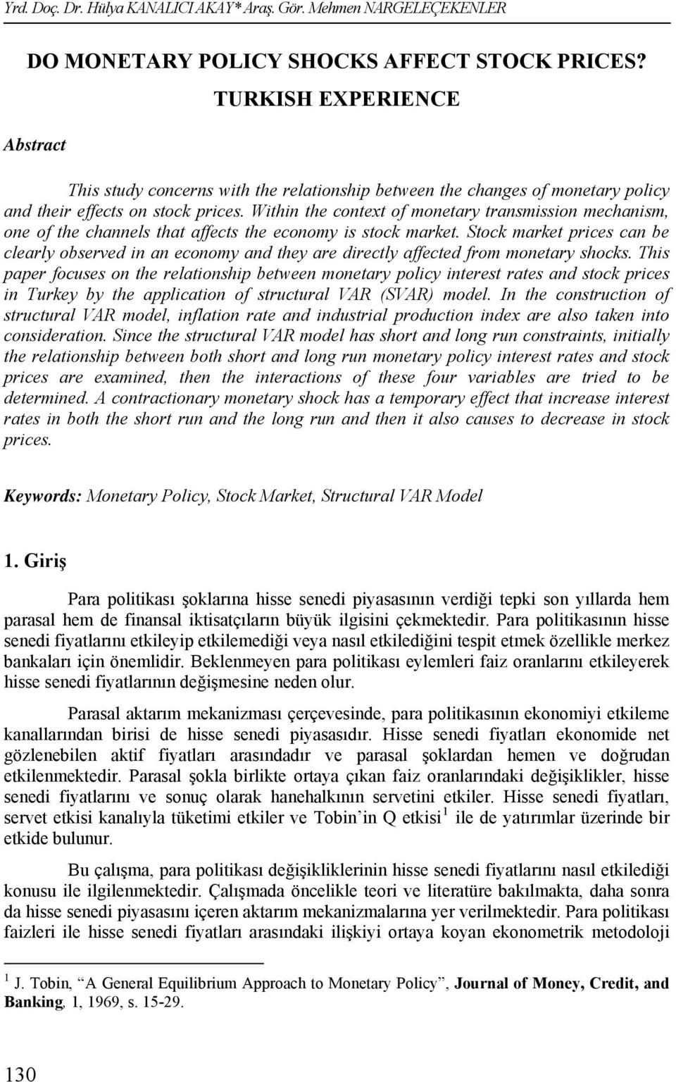 Within the context of monetary transmission mechanism, one of the channels that affects the economy is stock market.