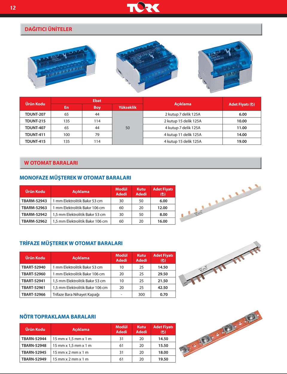 00 W OTOMAT BARALARI MONOFAZE MÜŞTEREK W OTOMAT BARALARI Açıklama Modül Adedi Kutu Adedi TBARM-52943 1 mm Elektrolitik Bakır 53 cm 30 50 6.00 TBARM-52963 1 mm Elektrolitik Bakır 106 cm 60 20 12.