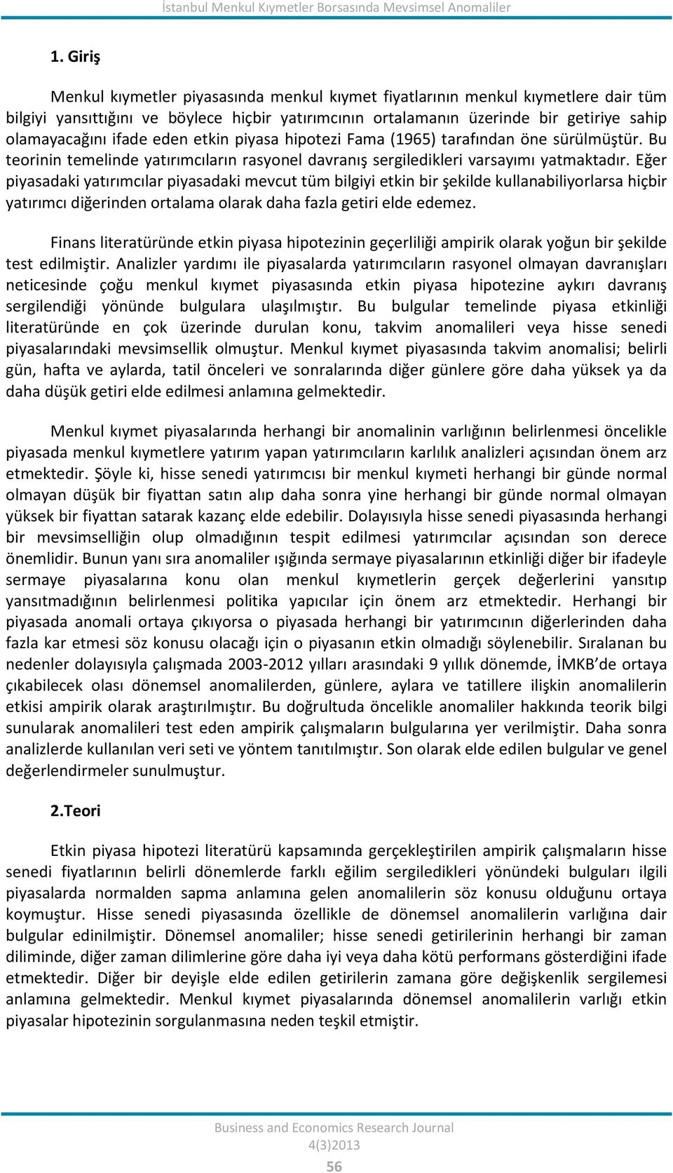 ifade eden etkin piyasa hipotezi Fama (1965) tarafından öne sürülmüştür. Bu teorinin temelinde yatırımcıların rasyonel davranış sergiledikleri varsayımı yatmaktadır.